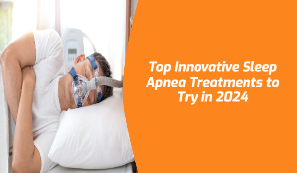 Top Innovative Sleep Apnea Treatments to Try in 2024